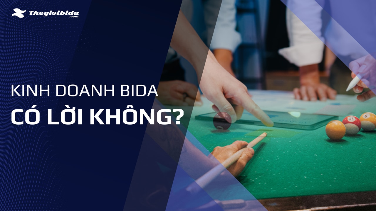 Kinh doanh Bida có lời không? Lợi nhuận kinh doanh Bida ra sao?