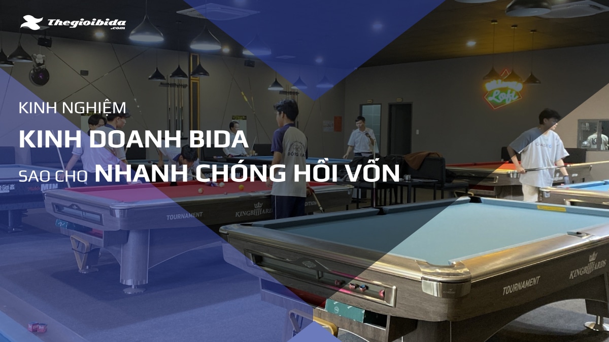 Kinh doanh Bida nhanh chóng hồi vốn, giảm thiểu rủi ro