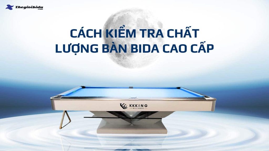 Cách kiểm tra chất lượng bàn bida cao cấp
