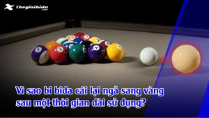 Vì sao bi bida cái lại ngả sang vàng sau một thời gian dài sử dụng?