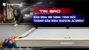 Tại sao bàn bida Mr Sung thay đổi thành bàn bida Rasson Acurra?